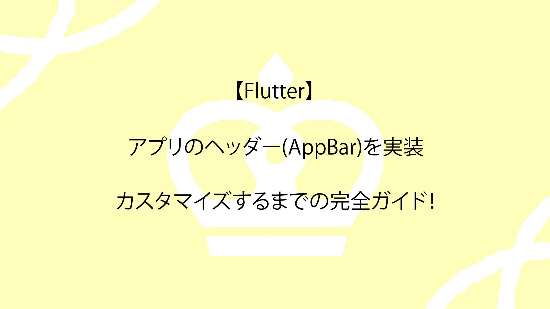 【Flutter】アプリのヘッダー(AppBar)を実装し、カスタマイズするまでの完全ガイド！