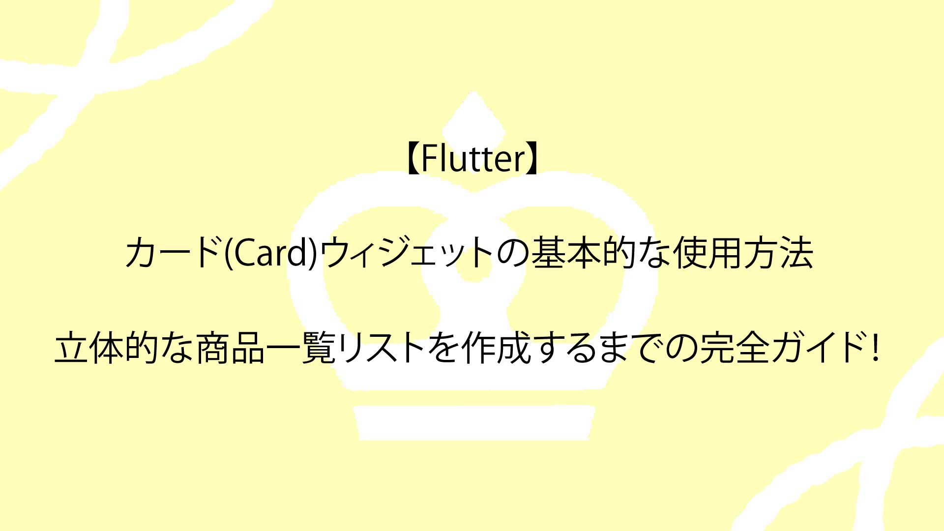 【Flutter】カード(Card)ウィジェットの基本的な使用方法から立体的な商品一覧リストを作成するまでの完全ガイド！