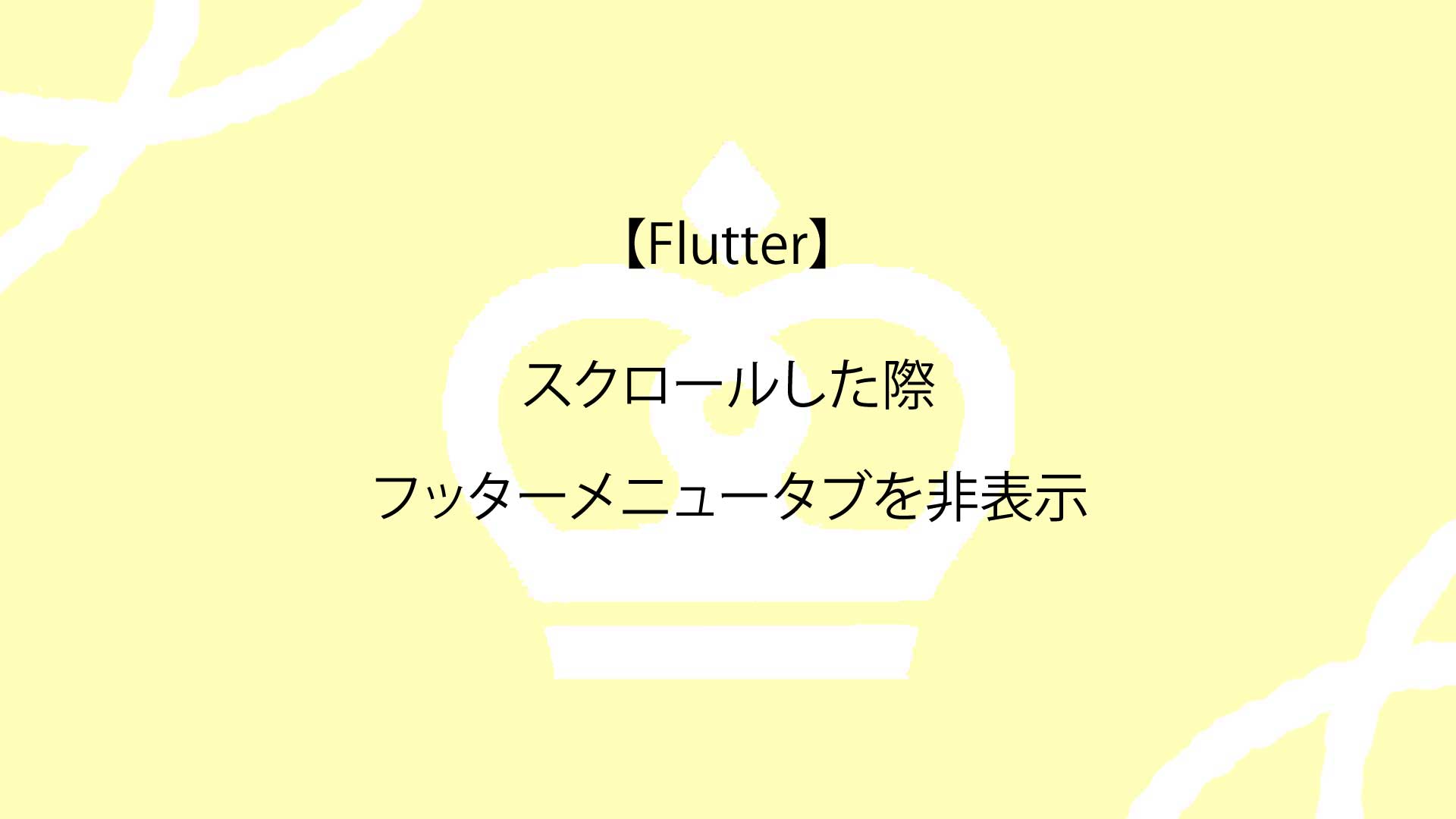 【Flutter】スクロールした際フッターメニュータブを非表示にする方法