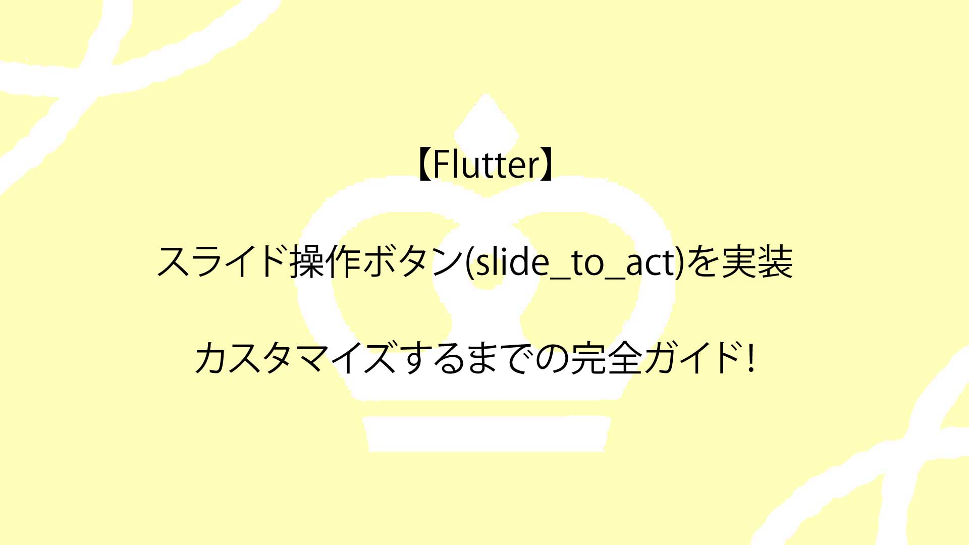 【Flutter】スライド操作ボタン(slide_to_act)を実装し、カスタマイズするまでの完全ガイド！