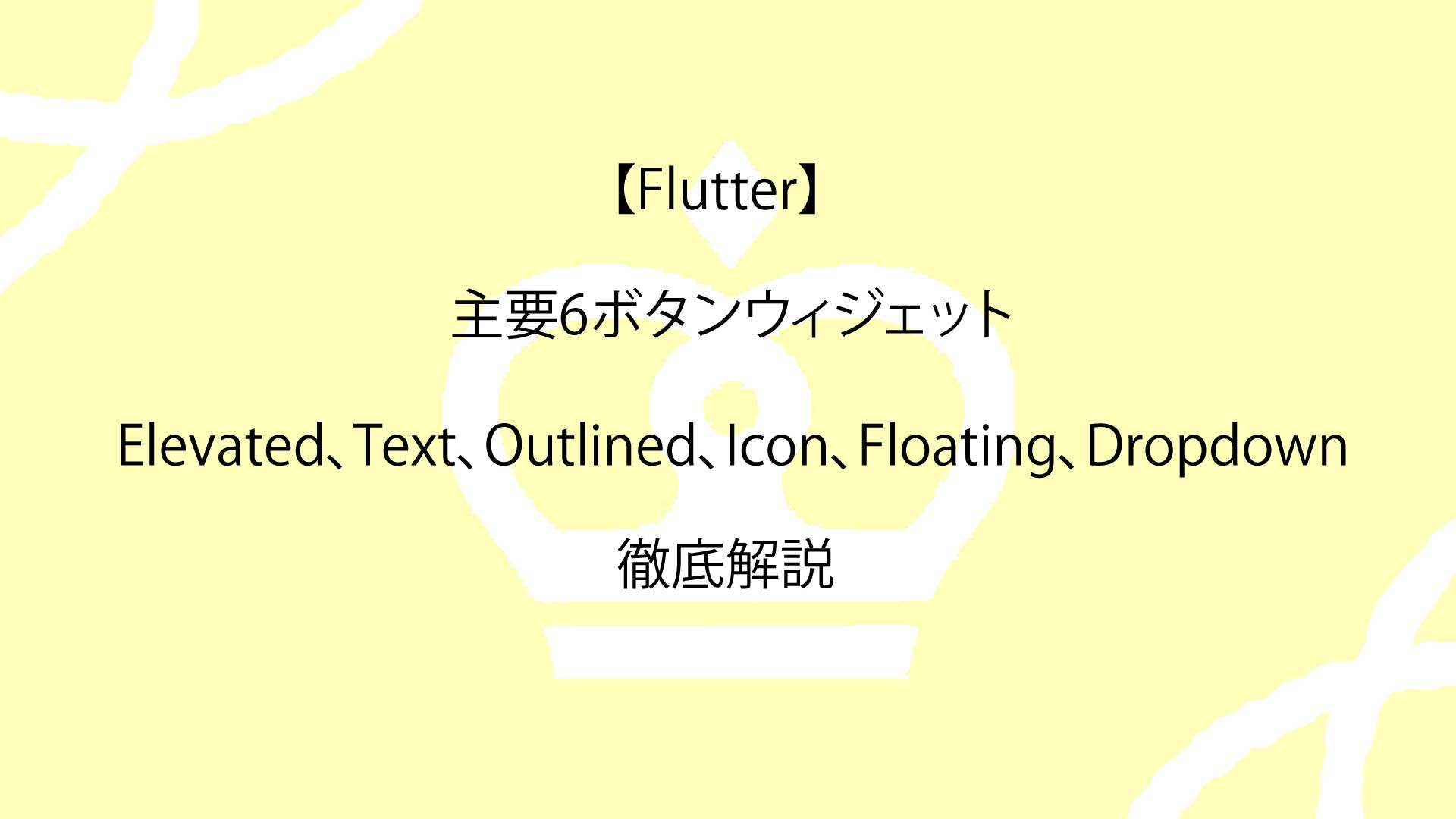 【Flutter】主要6ボタンウィジェット（Elevated、Text、Outlined、Icon、Floating、Dropdown）の徹底解説