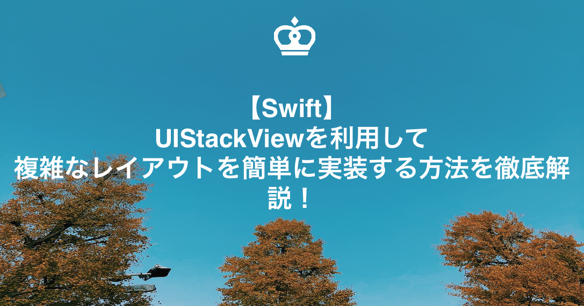 【Swift】UIStackViewを利用して複雑なレイアウトを簡単に実装する方法を徹底解説！