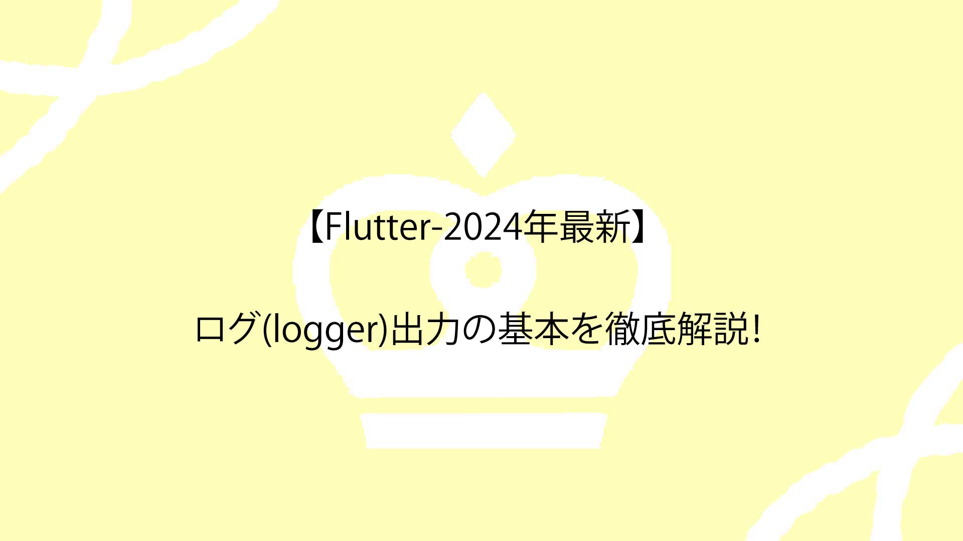【Flutter-2024年最新】ログ(logger)出力の基本を徹底解説！