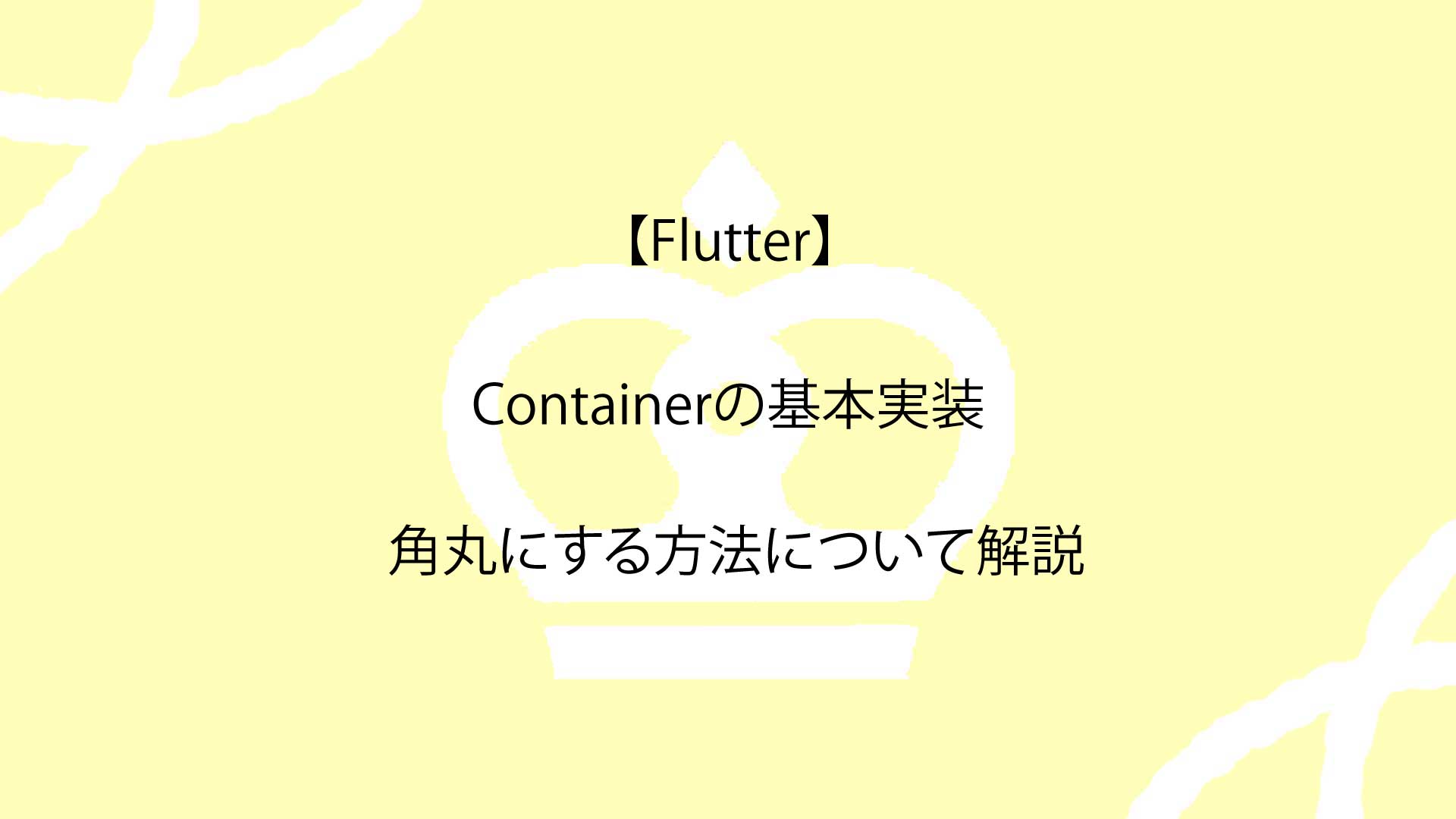 【Flutter】Containerの基本実装から角丸にする方法について解説