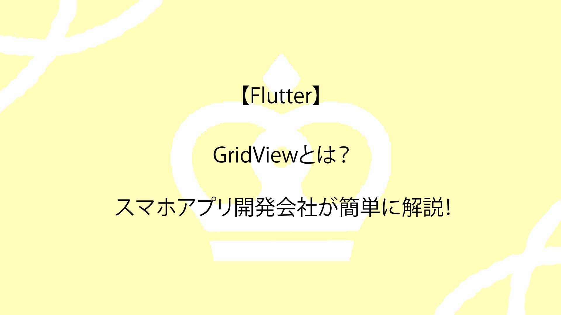 【Flutter】GridViewとは？スマホアプリ開発会社が簡単に解説！