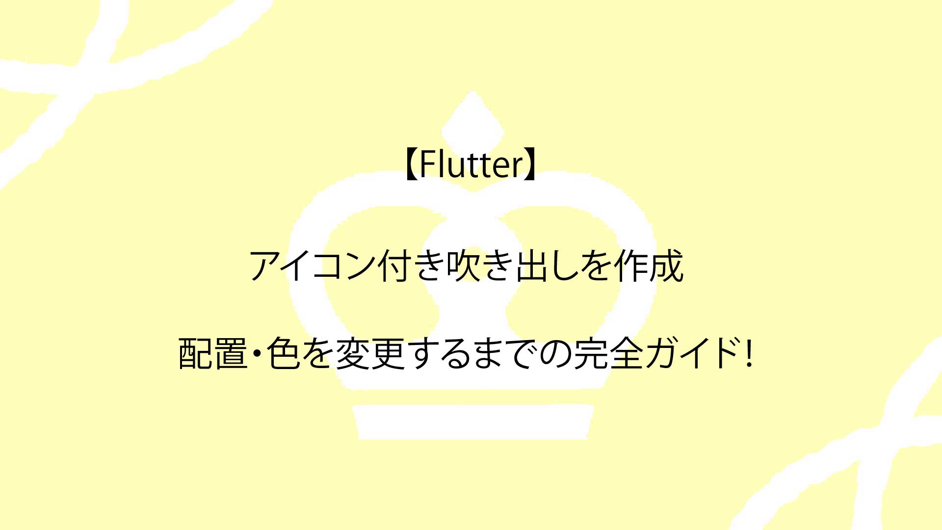 【Flutter】アイコン付き吹き出しを作成し、配置・色を変更するまでの完全ガイド！
