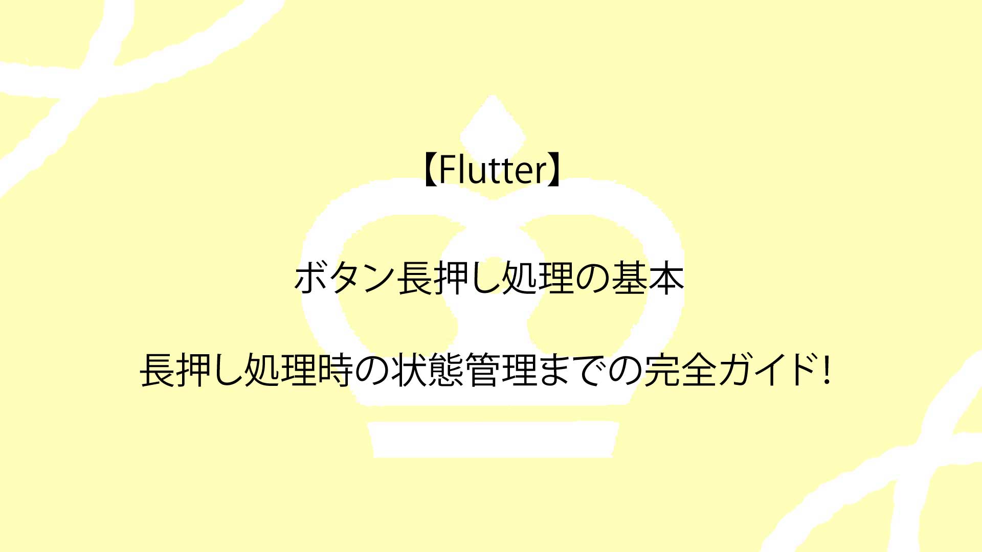 【Flutter】ボタン長押し処理の基本から長押し処理時の状態管理までの完全ガイド！