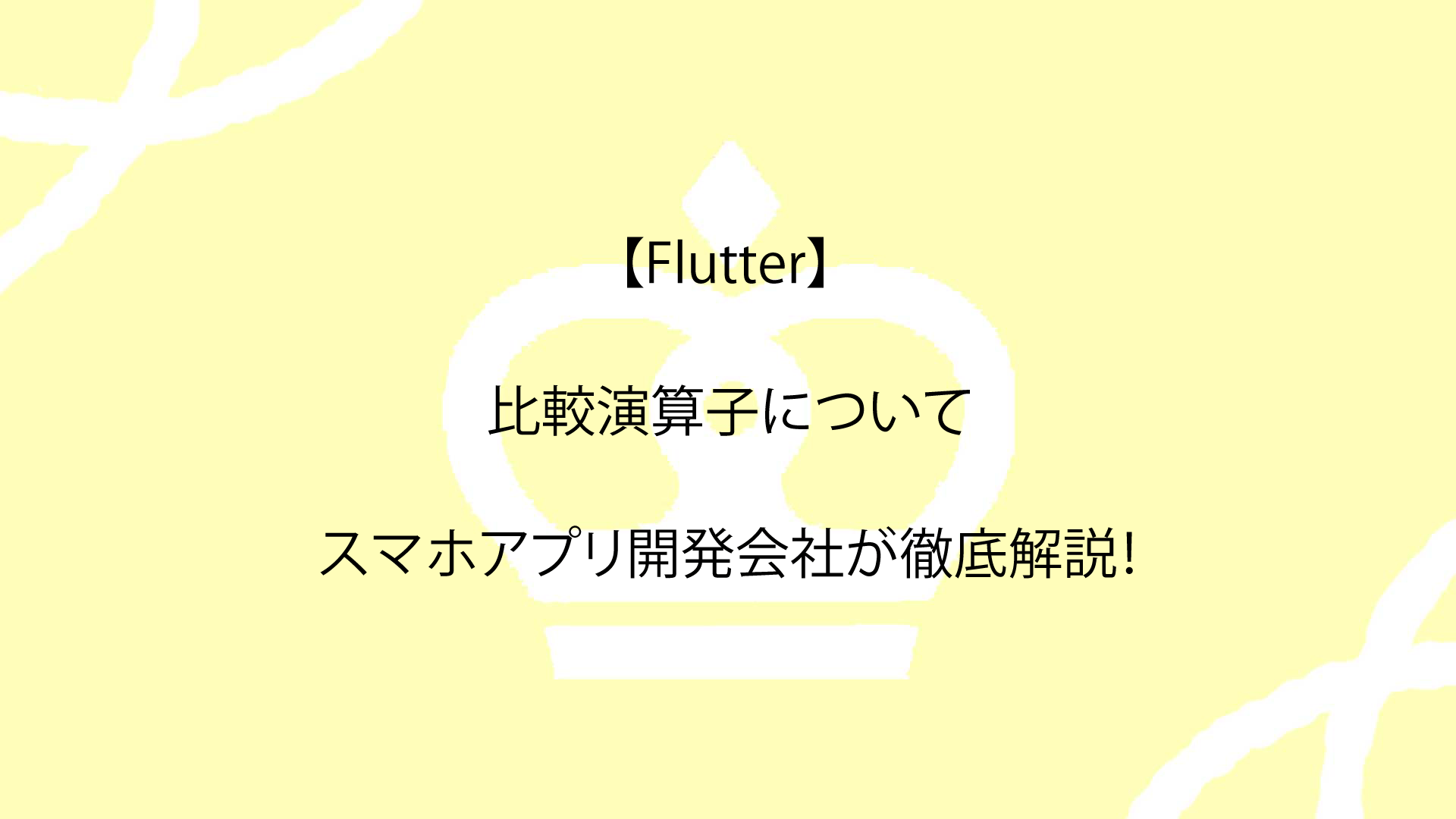 【Flutter】比較演算子についてスマホアプリ開発会社が徹底解説！