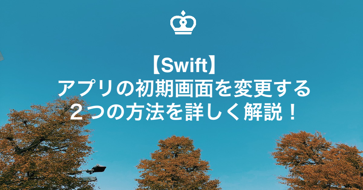 【Swift】アプリの初期画面を変更する２つの方法を詳しく解説！